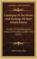 Catalogue Of The Prints And Etchings Of Hans Sebald Beham
