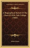 A Biographical Sketch Of The Class Of 1826, Yale College (1866)