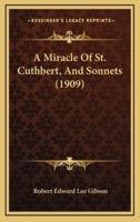 A Miracle Of St. Cuthbert, And Sonnets (1909)