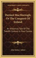 Dermot MacMorrogh; Or The Conquest Of Ireland
