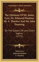 The Opinions Of Mr. James Eyre, Mr. Edmund Hoskins, Mr. E. Thurlow And Mr. John Dunning