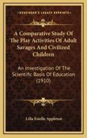 A Comparative Study Of The Play Activities Of Adult Savages And Civilized Children