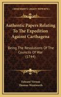 Authentic Papers Relating To The Expedition Against Carthagena