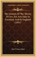 The Genesis Of The Theory Of Art, For Arts Sake In Germany And In England (1921)