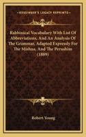 Rabbinical Vocabulary With List Of Abbreviations, And An Analysis Of The Grammar, Adapted Expressly For The Mishna, And The Perushim (1889)