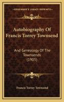 Autobiography Of Francis Torrey Townsend