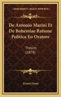 De Antonio Marini Et De Bohemiae Ratione Politica Eo Oratore