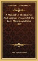 A Manual Of The Injuries And Surgical Diseases Of The Face, Mouth, And Jaws (1909)