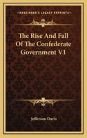 The Rise And Fall Of The Confederate Government V1