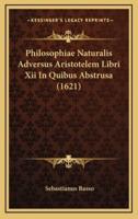 Philosophiae Naturalis Adversus Aristotelem Libri Xii In Quibus Abstrusa (1621)