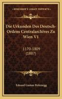 Die Urkunden Des Deutsch-Ordens Centralarchives Zu Wien V1