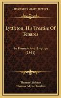Lyttleton, His Treatise Of Tenures