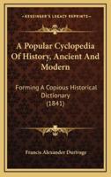 A Popular Cyclopedia Of History, Ancient And Modern