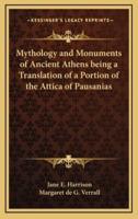 Mythology and Monuments of Ancient Athens Being a Translation of a Portion of the Attica of Pausanias