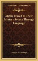 Myths Traced to Their Primary Source Through Language