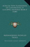Achilles Tatii Alexandrini De Clitophontis Et Leucippes Amoribus Book 8 (1640)