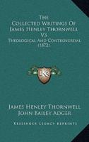 The Collected Writings Of James Henley Thornwell V3