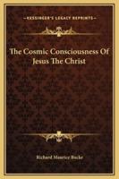 The Cosmic Consciousness Of Jesus The Christ