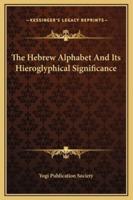The Hebrew Alphabet And Its Hieroglyphical Significance