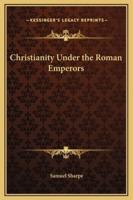 Christianity Under the Roman Emperors