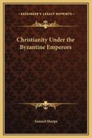 Christianity Under the Byzantine Emperors