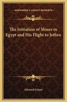 The Initiation of Moses in Egypt and His Flight to Jethro