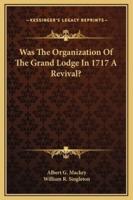 Was The Organization Of The Grand Lodge In 1717 A Revival?