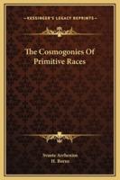 The Cosmogonies Of Primitive Races