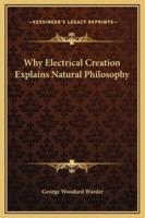 Why Electrical Creation Explains Natural Philosophy