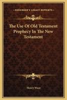 The Use Of Old Testament Prophecy In The New Testament