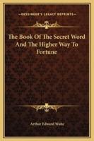 The Book Of The Secret Word And The Higher Way To Fortune