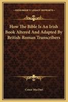How The Bible Is An Irish Book Altered And Adapted By British-Roman Transcribers