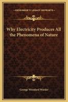 Why Electricity Produces All the Phenomena of Nature
