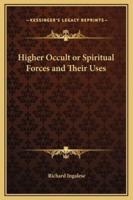 Higher Occult or Spiritual Forces and Their Uses