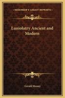 Luniolatry Ancient and Modern
