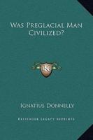 Was Preglacial Man Civilized?