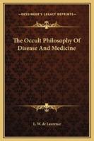 The Occult Philosophy Of Disease And Medicine