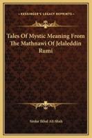Tales Of Mystic Meaning From The Mathnawi Of Jelaleddin Rumi