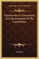 Experiments In Government And The Essentials Of The Constitution