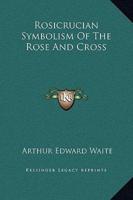 Rosicrucian Symbolism Of The Rose And Cross