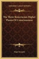 The Three Rosicrucian Higher Planes Of Consciousness