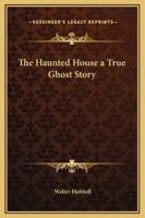 The Haunted House a True Ghost Story