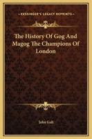 The History Of Gog And Magog The Champions Of London