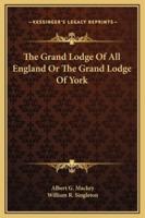 The Grand Lodge Of All England Or The Grand Lodge Of York