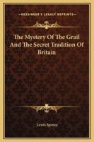 The Mystery Of The Grail And The Secret Tradition Of Britain