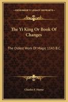 The Yi King Or Book Of Changes