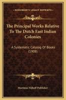 The Principal Works Relative To The Dutch East Indian Colonies