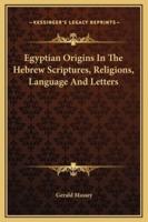 Egyptian Origins In The Hebrew Scriptures, Religions, Language And Letters