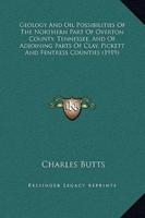 Geology and Oil Possibilities of the Northern Part of Overton County, Tennessee, and of Adjoining Parts of Clay, Pickett and Fentress Counties (1919)