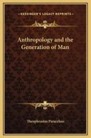 Anthropology and the Generation of Man